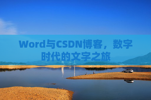 Word与CSDN博客,数字时代的文字之旅 Word与CSDN博客,数字时代的文字之旅